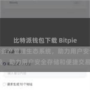 比特派钱包下载 Bitpie钱包：打造数字资产管理生态系统，助力用户安全存储和便捷交易。