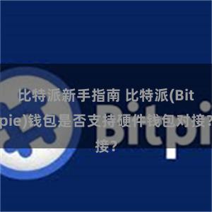 比特派新手指南 比特派(Bitpie)钱包是否支持硬件钱包对接？