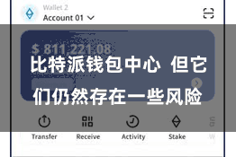 比特派钱包中心  但它们仍然存在一些风险