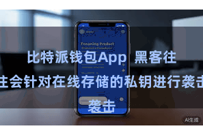 比特派钱包App  黑客往往会针对在线存储的私钥进行袭击
