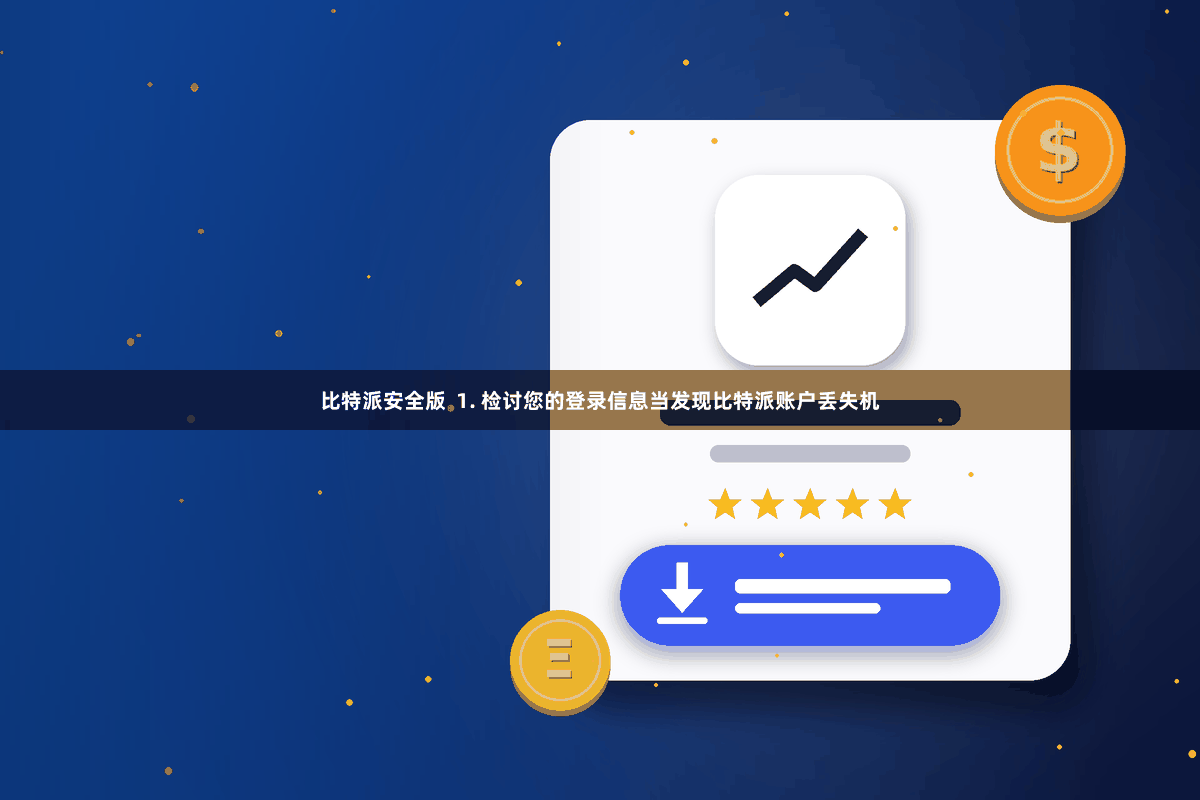 比特派安全版  1. 检讨您的登录信息当发现比特派账户丢失机